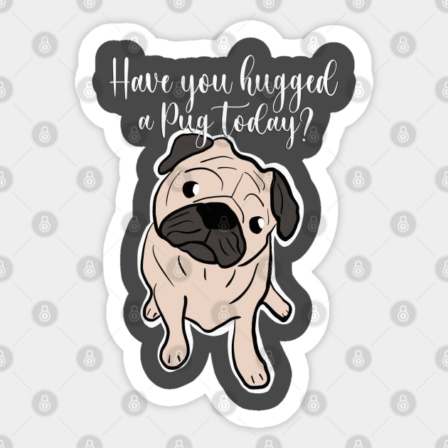 Pug quote, Have you hugged a pug today? Gift for pug lovers Sticker by FreckledBliss